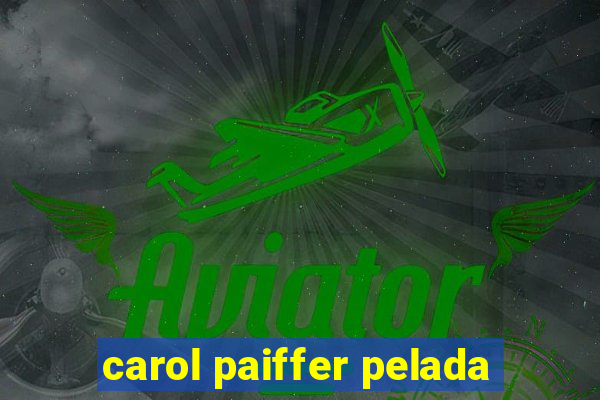 carol paiffer pelada